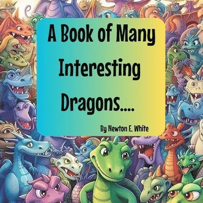 Newton White, Newton E. White, E White, Newton, Newton E White - Book of Many Interesting Dragons...., Häftad