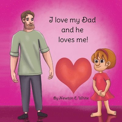 Newton White, Newton E. White, E White, Newton, Newton E White - I love my Dad and he loves me (Girl), Häftad