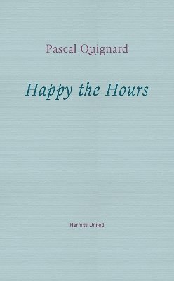 Pascal Quignard - Happy the Hours, Häftad