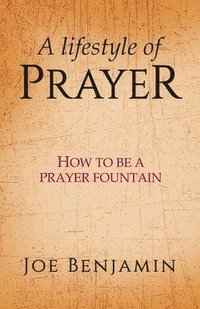 bokomslag A Lifestyle of Prayer: How To Be a Prayer Fountain