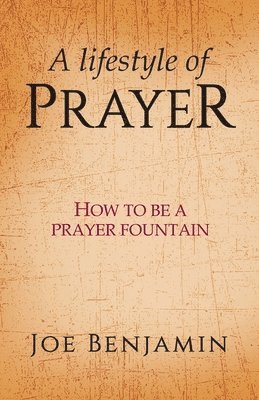 A Lifestyle of Prayer: How To Be a Prayer Fountain 1