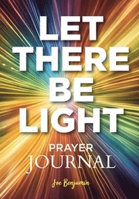 bokomslag Let There Be Light: A Prayer Journal for Daily Scripture, Reflection, and Gratitude