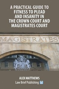 bokomslag A Practical Guide to Fitness to Plead and Insanity in the Crown Court and Magistrates Court