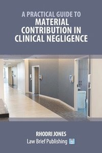 bokomslag A Practical Guide to Material Contribution in Clinical Negligence'