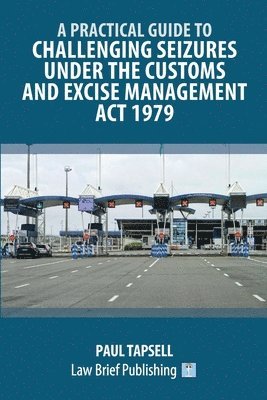 bokomslag Practical Guide to Challenging Seizures under the Customs and Excise Management Act 1979