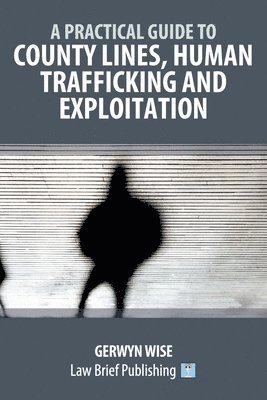 bokomslag A Practical Guide to County Lines, Human Trafficking and Exploitation