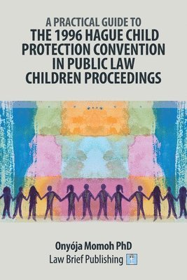 bokomslag A Practical Guide to the 1996 Hague Child Protection Convention in Public Law Children Proceedings