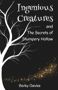 bokomslag Ingenious Creatures and The Secrets of Stumpery Hollow