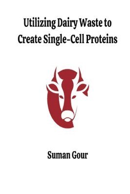 Utilizing Dairy Waste to Create Single-Cell Proteins 1