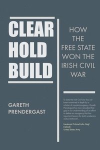 bokomslag Clear, Hold, Build: How the Free State Won the Irish Civil War