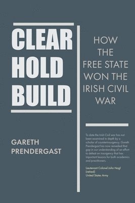 bokomslag Clear, Hold, Build: How the Free State Won the Irish Civil War