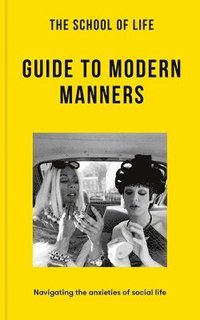 bokomslag The School of Life: Guide to Modern Manners: Navigating the Anxieties of Social Life