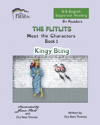 THE FLITLITS, Meet the Characters, Book 1, Kingy Bling, 8+Readers, U.S. English, Supported Reading 1