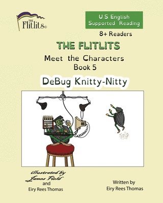 THE FLITLITS, Meet the Characters, Book 5, DeBug Knitty-Nitty, 8+Readers, U.S. English, Supported Reading 1