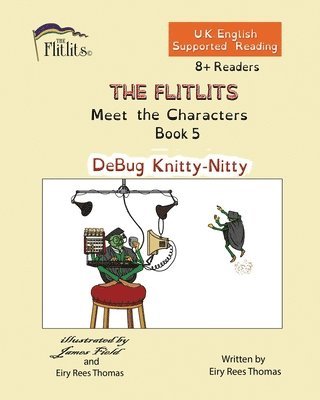 FLITLITS, Meet the Characters, Book 5, DeBug Knitty-Nitty, 8+Readers, U.K. English, Supported Reading