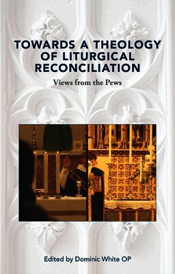 Dominic White - Towards a Theology of Liturgical Reconciliation, Häftad