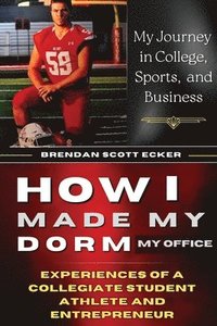 bokomslag How I Made My Dorm My Office: Experiences of a Collegiate Student Athlete and Entrepreneur