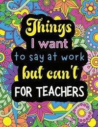 bokomslag Things I want to say at work but can't for teachers