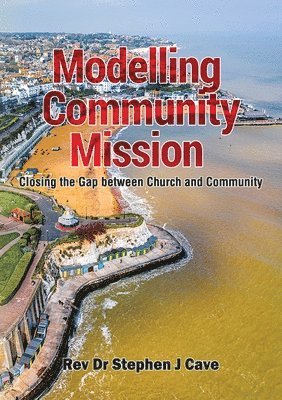 Rev Dr Stephen J Cave, Stephen J. Cave, Rev Dr Stephen  J Cave, Rev Stephen J Cave - Modelling Community Mission, Häftad