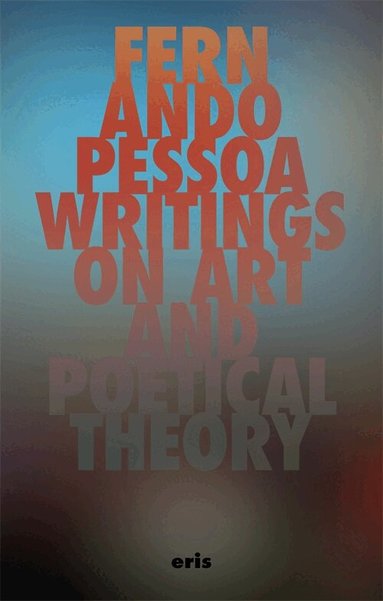 Fernando Pessoa - Writings on Art and Poetical Theory, Häftad