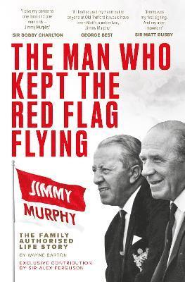 bokomslag The Man Who Kept The Red Flag Flying: Jimmy Murphy