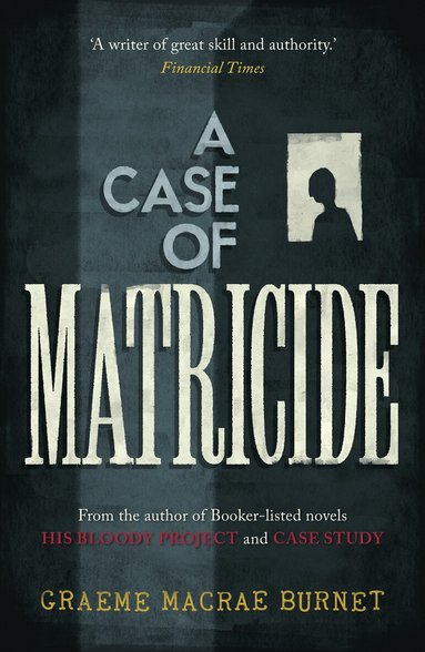 Graeme Macrae Burnet - Case of Matricide, Inbunden
