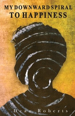 Dean Roberts - My Downward Spiral To Happiness, Häftad