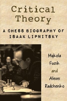 bokomslag Critical Theory: A Chess Biography of Isaak Lipnitsky