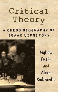 bokomslag Critical Theory: A Chess Biography of Isaak Lipnitsky