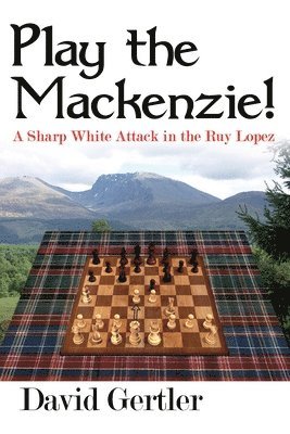 bokomslag Play the Mackenzie! - a Sharp White Attack in the Ruy Lopez