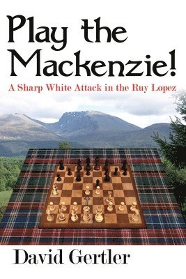 bokomslag Play the Mackenzie! - A Sharp White Attack in the Ruy Lopez