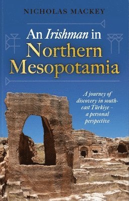 Nicholas Mackey - Irishman in Northern Mesopotamia, Inbunden