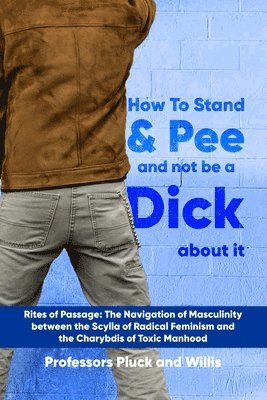 Joseph P Willis, Phileas P Pluck, Joseph P. Willis, Phileas P. Pluck, Phileas  P. Pluck - Professor Pluck's How to Stand and Pee and not be a Dick about it, Häftad