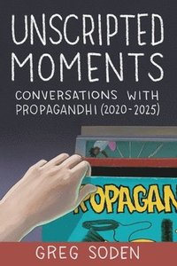 bokomslag Unscripted Moments: Conversations with Propagandhi (2020-2025)