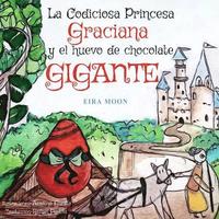 bokomslag La Codiciosa Princesa Graciana y el Huevo de Chocolate Gigante