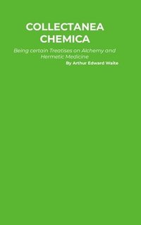 bokomslag Collectanea Chemica: Being certain select Treaties on Alchemy and Hermetic Medicine