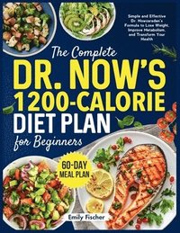 bokomslag The Complete Dr. Now's 1200-Calorie Diet Plan for Beginners: Simple and Effective Dr. Nowzaradan's Formula to Lose Weight, Improve Metabolism, and Tra
