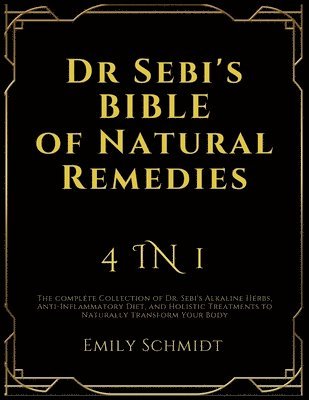 bokomslag Dr Sebi's Bible of Natural Remedies: 4 in 1, The complete Collection of Dr. Sebi's Alkaline Herbs, Anti-Inflammatory Diet, and Holistic Treatments to