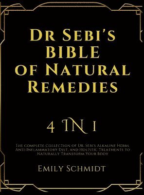 bokomslag Dr Sebi's Bible of Natural Remedies: 4 in 1, The complete Collection of Dr. Sebi's Alkaline Herbs, Anti-Inflammatory Diet, and Holistic Treatments to