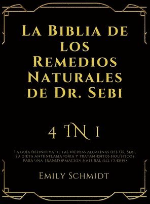 bokomslag La Biblia de los Remedios Naturales de Dr. Sebi: 4 IN 1: La guía definitiva de las hierbas alcalinas del Dr. Sebi, su dieta antiinflamatoria y tratami