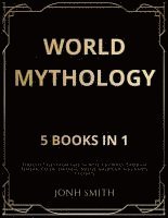 bokomslag World Mythology: Timeless Tales from East to West A Journey Through Korean, Celtic, Japanese, Native American, and Norse Legends