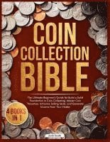 bokomslag Coin Collection Bible: 4 Books in 1 The Ultimate Beginner's Guide for Build a Solid Foundation in Coin Collecting, Master Coin Valuation, Enhance Sell