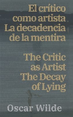 Oscar Wilde - El crítico como artista - La decadencia de la mentira / The Critic as Artist - The Decay of Lying, Inbunden