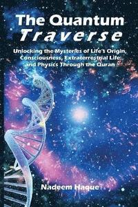 bokomslag The Quantum Traverse: Unlocking the Mysteries of Evolution, Consciousness, Extraterrestrial Life and Physics Through the Quran
