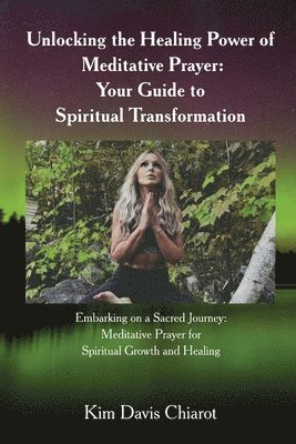 Kim Davis Chiarot - Unlocking The Healing Power of Meditative Prayer, Häftad