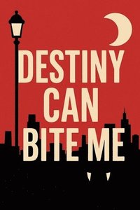 bokomslag Destiny Can Bite Me: A sardonic urban vampire fantasy of blood, banter, and very bad decisions.