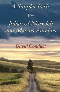 bokomslag A Simpler Path Via Julian of Norwich and Marcus Aurelius