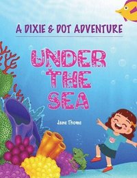 bokomslag A Dixie & Dot Adventure: Under the Sea