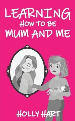 Holly Hart - Learning How to Be Mum and Me, Häftad