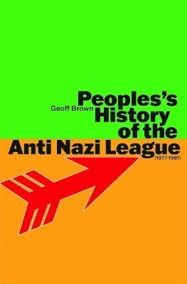 Geoff Brown - People's History of the Anti Nazi League: 1977-1981, Häftad